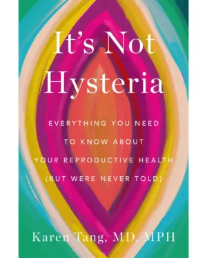 New: It's Not Hysteria: Everything You Need To Know About Reproductive Health by Karen Tang