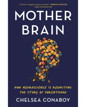 New: Mother Brain: Neuroscience and Parenthood Story #1 by Chelsea Conaboy
