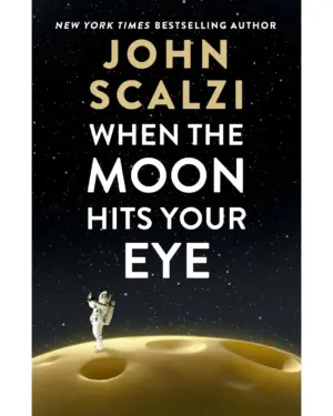 New: When the Moon Hits Your Eye by John Scalzi