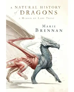 Natural History of Dragons: A Memoir By Lady Trent by Marie Brennan